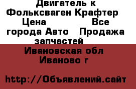 Двигатель к Фольксваген Крафтер › Цена ­ 120 000 - Все города Авто » Продажа запчастей   . Ивановская обл.,Иваново г.